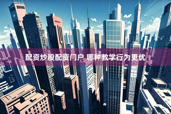 配资炒股配资门户 哪种教学行为更优