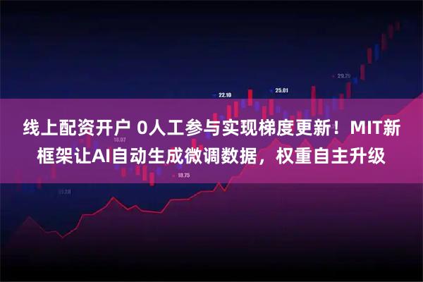 线上配资开户 0人工参与实现梯度更新！MIT新框架让AI自动生成微调数据，权重自主升级